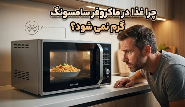 چرا غذا در ماکروفر سامسونگ گرم نمی شود؟